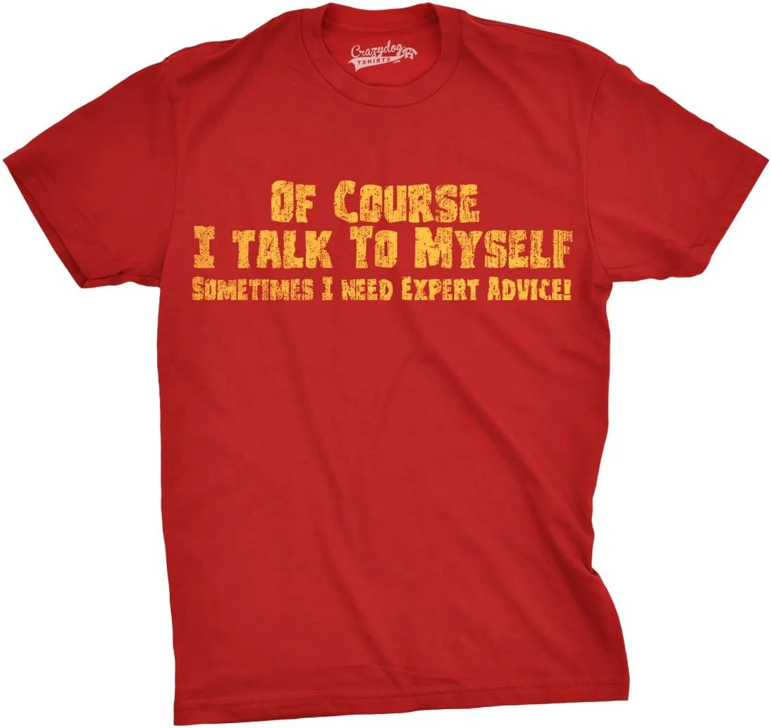 Crazy Dog Mens of Course I Talk to Myself Sometimes I Need Expert Advice Funny T Shirt