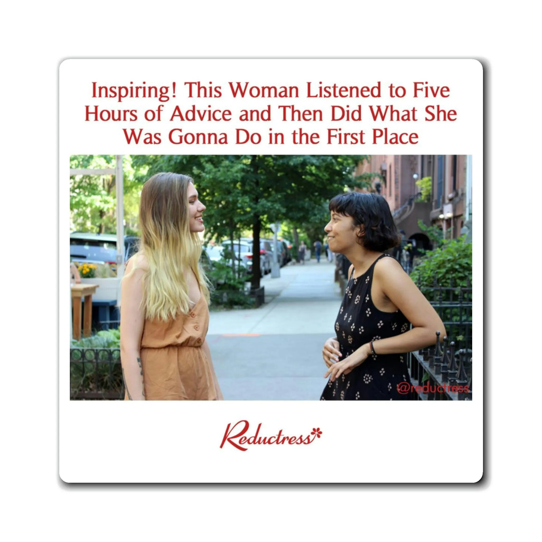 "Inspiring! This Woman Listened to Five Hours of Advice and Then Did What She Was Gonna Do in the First Place" Magnet