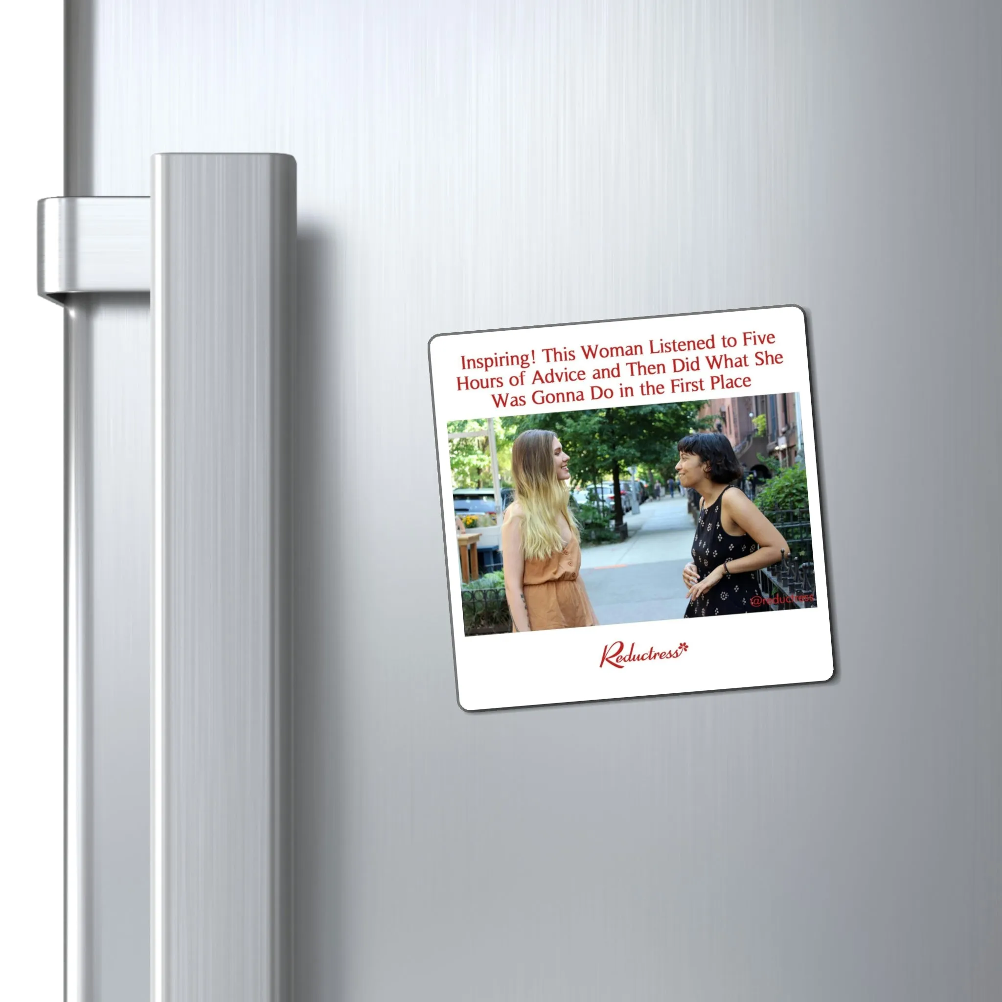 "Inspiring! This Woman Listened to Five Hours of Advice and Then Did What She Was Gonna Do in the First Place" Magnet
